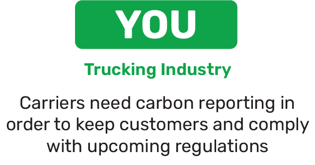 You - Trucking Industry. Carriers need carbon reporting in order to keep customers and comply with upcoming regulations